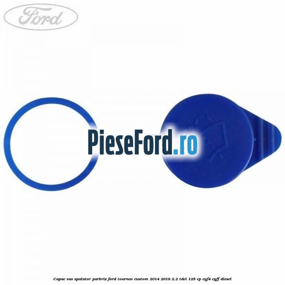 Capac vas spalator parbriz Ford Tourneo Custom 2014-2018 2.2 TDCi 125 cp CYF4, CYFF diesel