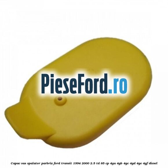 Capac vas spalator parbriz Ford Transit 1994-2000 2.5 TD 85 cp 4GA, 4GB, 4GC, 4GD, 4GE, 4GF diesel