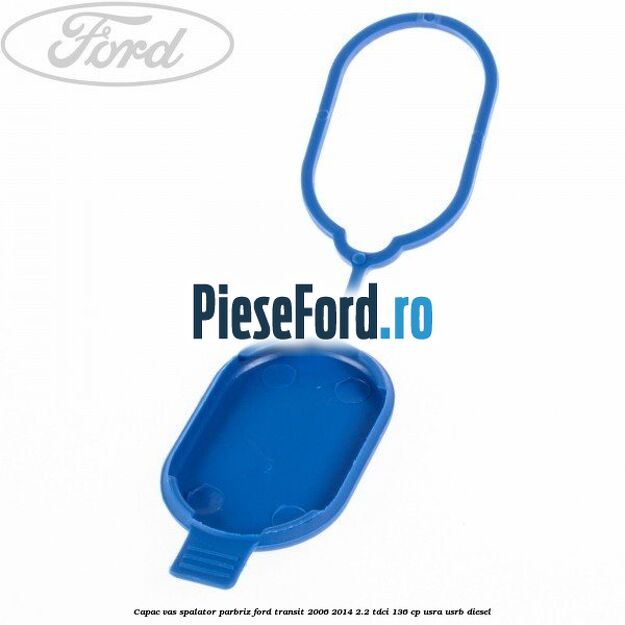 Capac vas spalator parbriz Ford Transit 2006-2014 2.2 TDCi 136 cp USRA, USRB diesel