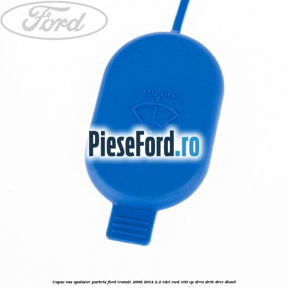 Capac vas spalator parbriz Ford Transit 2006-2014 2.2 TDCi RWD 100 cp DRRA, DRRB, DRRC diesel