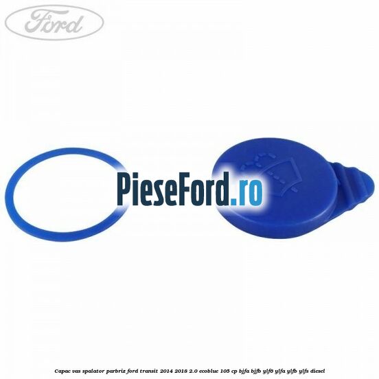 Capac vas spalator parbriz Ford Transit 2014-2018 2.0 EcoBlue 105 cp Capac vas spalator parbriz Ford Transit 2014-2018 2.0 EcoBlue 105 cp BJFA, BJFB, YLF6, YLFA, YLFB, YLFS diesel