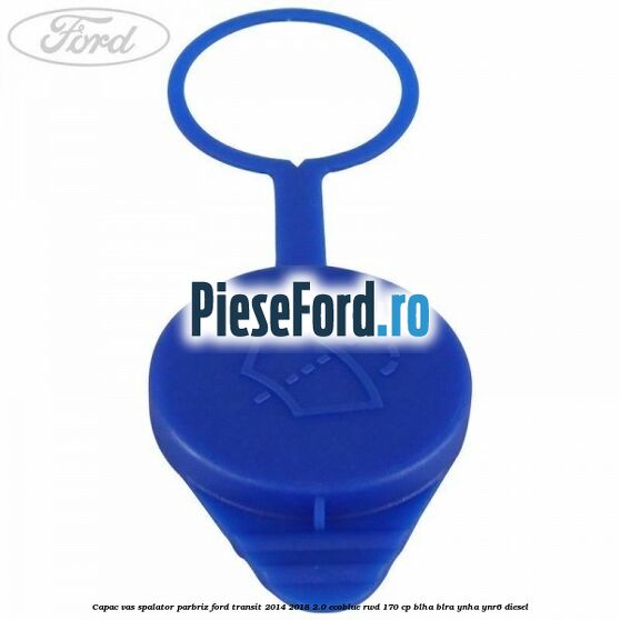 Capac vas spalator parbriz Ford Transit 2014-2018 2.0 EcoBlue RWD 170 cp Capac vas spalator parbriz Ford Transit 2014-2018 2.0 EcoBlue RWD 170 cp BLHA, BLRA, YNHA, YNR6 diesel