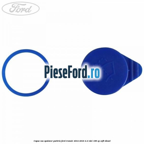 Capac vas spalator parbriz Ford Transit 2014-2018 2.2 TDCi 155 cp CVF5 diesel