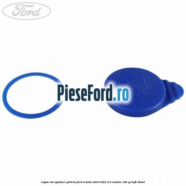 Capac vas spalator parbriz Ford Transit 2019-2023 2.0 EcoBlue 185 cp BCFB diesel