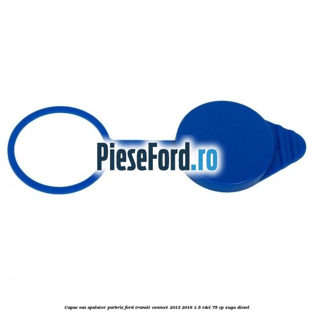 Capac vas spalator parbriz Ford Transit Connect 2013-2018 1.5 TDCi 75 cp XUGA diesel
