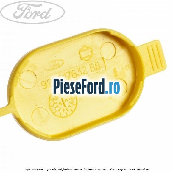 Capac vas spalator parbriz oval Ford Tourneo Courier 2019-2023 1.5 EcoBlue 100 cp XXCA, XXCB, XXCC diesel