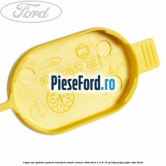 Capac vas spalator parbriz oval Ford Transit Connect 2002-2014 1.8 Di 75 cp Capac vas spalator parbriz oval Ford Transit Connect 2002-2014 1.8 Di 75 cp BHPA, P7PA, P7PB, R2PA diesel