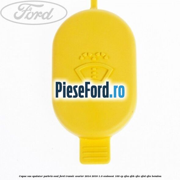 Capac vas spalator parbriz oval Ford Transit Courier 2014-2018 1.0 EcoBoost 100 cp SFCA, SFCB, SFCC, SFCD, SFCE benzina
