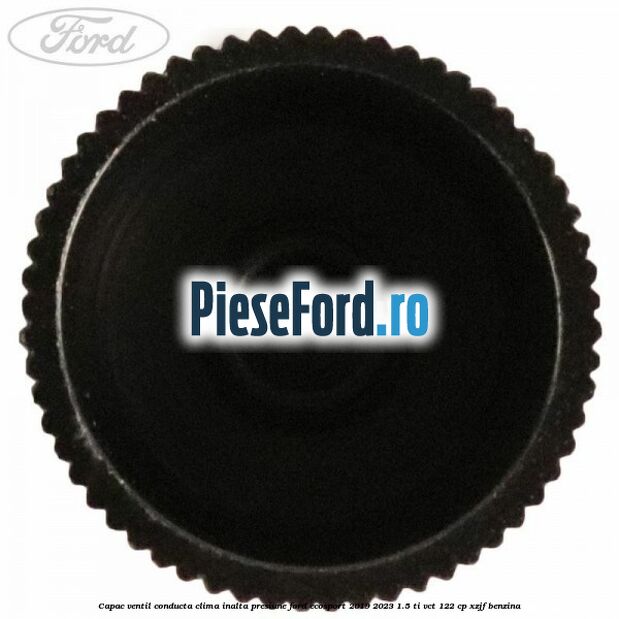Capac ventil conducta clima inalta presiune Ford EcoSport 2019-2023 1.5 Ti-VCT 122 cp XZJF benzina