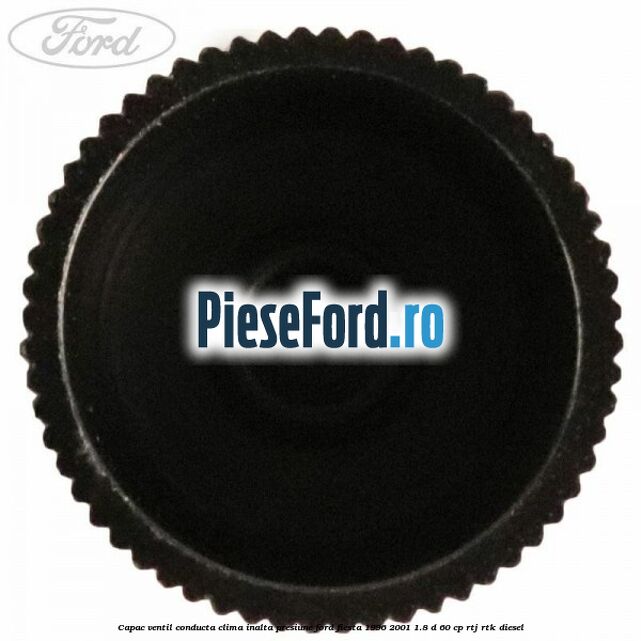 Capac ventil conducta clima inalta presiune Ford Fiesta 1996-2001 1.8 D 60 cp RTJ, RTK diesel