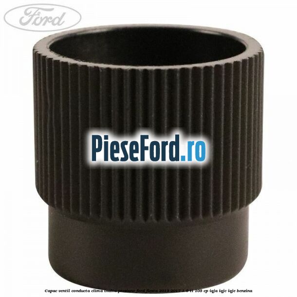 Capac ventil conducta clima inalta presiune Ford Fiesta 2013-2017 1.6 Ti 105 cp IQJA, IQJC, IQJE benzina