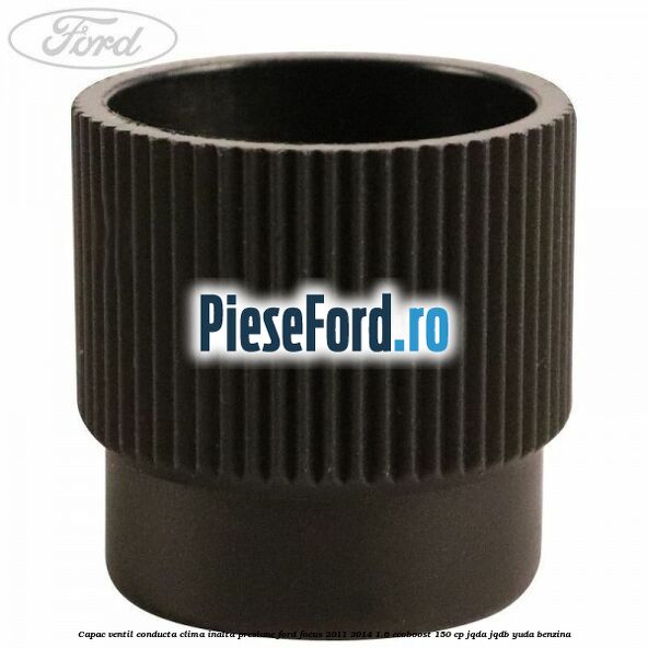 Capac ventil conducta clima inalta presiune Ford Focus 2011-2014 1.6 EcoBoost 150 cp Capac ventil conducta clima inalta presiune Ford Focus 2011-2014 1.6 EcoBoost 150 cp JQDA, JQDB, YUDA benzina