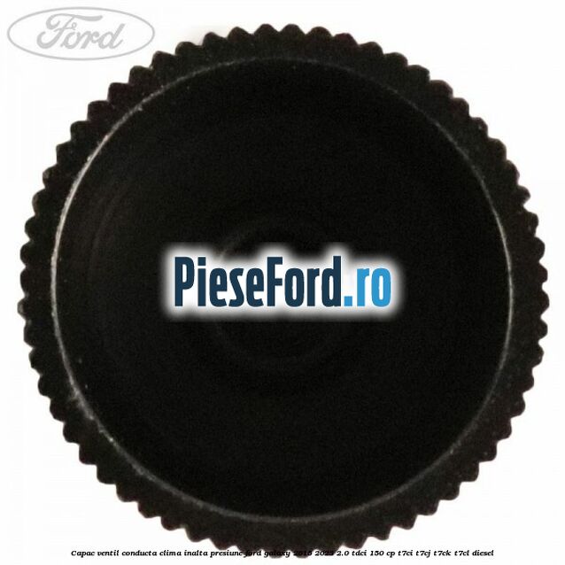 Capac ventil conducta clima inalta presiune Ford Galaxy 2015-2023 2.0 TDCi 150 cp Capac ventil conducta clima inalta presiune Ford Galaxy 2015-2023 2.0 TDCi 150 cp T7CI, T7CJ, T7CK, T7CL diesel