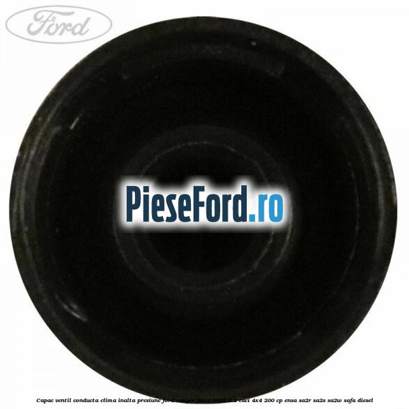 Capac ventil conducta clima inalta presiune Ford Ranger 2012-2015 3.2 TDCi 4x4 200 cp ENSA, SA2R, SA2S, SA2W, SAFA diesel