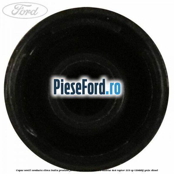 Capac ventil conducta clima inalta presiune Ford Ranger 2019-2022 2.0 EcoBlue 4x4 Raptor 213 cp T20DD0J, YN2X diesel
