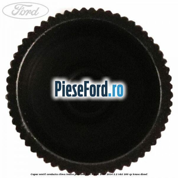 Capac ventil conducta clima inalta presiune Ford S-Max 2007-2014 2.2 TDCi 200 cp Capac ventil conducta clima inalta presiune Ford S-Max 2007-2014 2.2 TDCi 200 cp KNWA diesel
