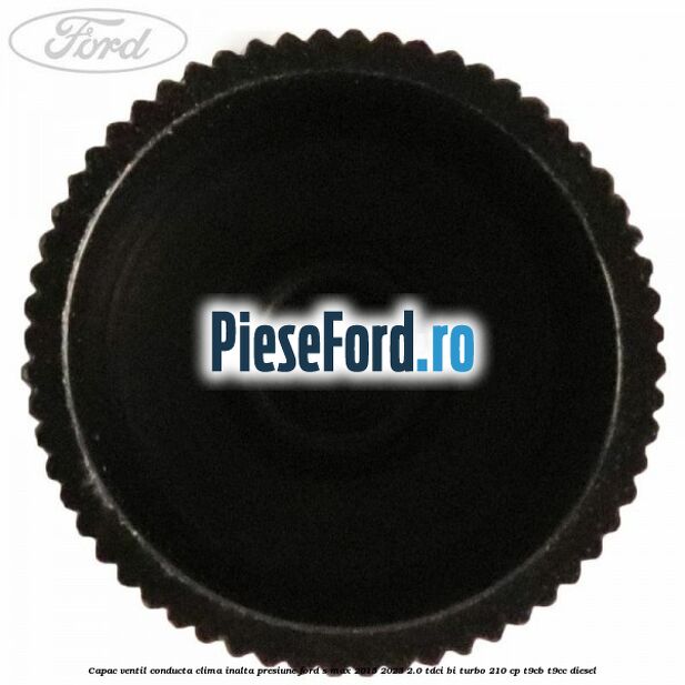 Capac ventil conducta clima inalta presiune Ford S-Max 2015-2023 2.0 TDCi BI-Turbo 210 cp Capac ventil conducta clima inalta presiune Ford S-Max 2015-2023 2.0 TDCi BI-Turbo 210 cp T9CB, T9CC diesel