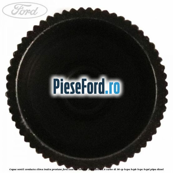 Capac ventil conducta clima inalta presiune Ford Tourneo Connect 2002-2014 1.8 Turbo Di 90 cp HCPA, HCPB, HCPC, HCPD, P9PA diesel