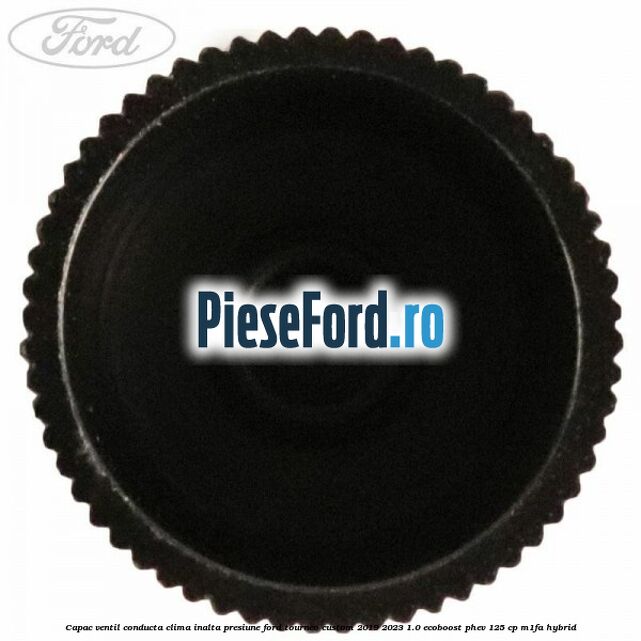 Capac ventil conducta clima inalta presiune Ford Tourneo Custom 2019-2023 1.0 EcoBoost PHEV 125 cp M1FA Hybrid
