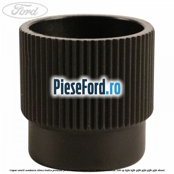 Capac ventil conducta clima inalta presiune Ford Tourneo Custom 2019-2023 2.0 EcoBlue 105 cp BJFA, BJFB, YLF6, YLFA, YLFB, YLFS diesel