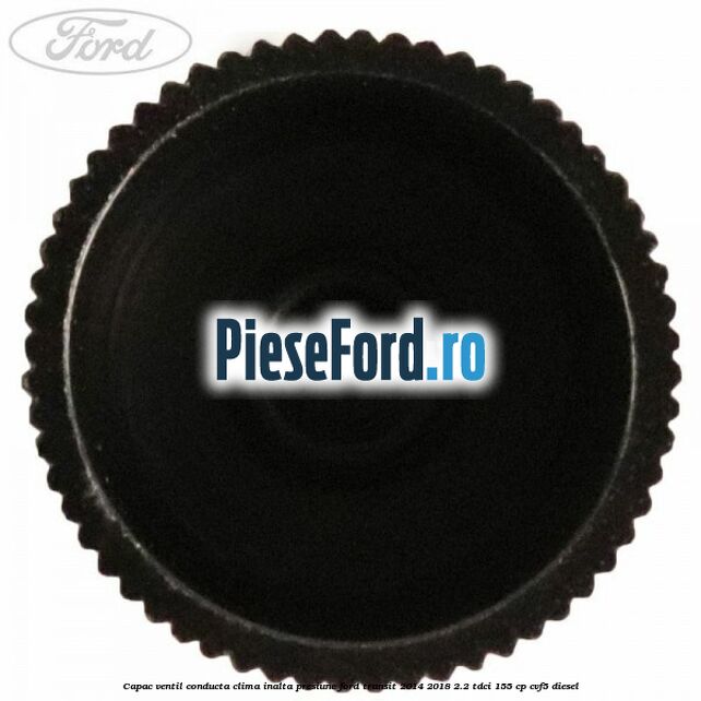 Capac ventil conducta clima inalta presiune Ford Transit 2014-2018 2.2 TDCi 155 cp CVF5 diesel