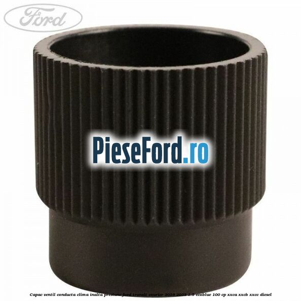 Capac ventil conducta clima inalta presiune Ford Transit Courier 2019-2023 1.5 EcoBlue 100 cp XXCA, XXCB, XXCC diesel