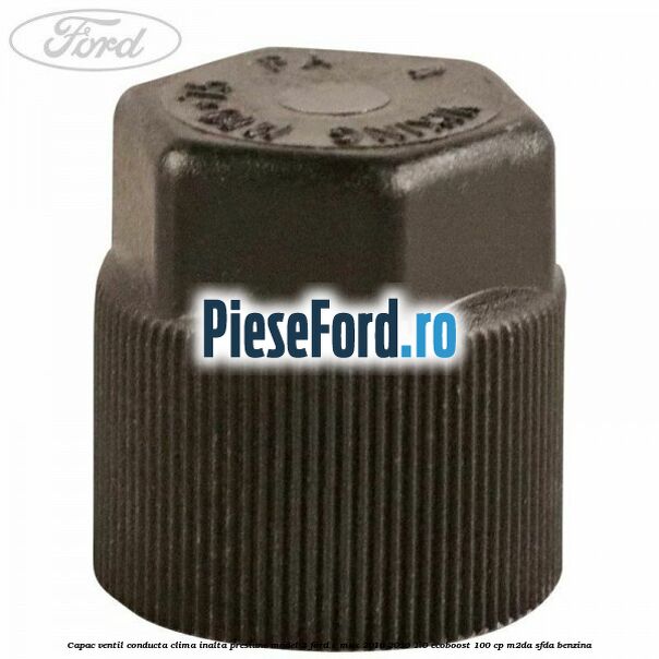 Capac ventil conducta clima inalta presiune model 2 Ford C-Max 2016-2020 1.0 EcoBoost 100 cp M2DA, SFDA benzina