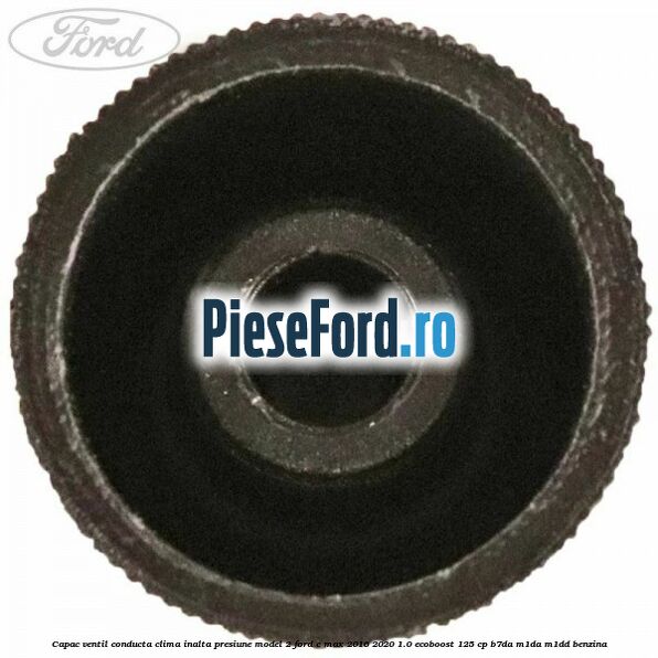 Capac ventil conducta clima inalta presiune model 2 Ford C-Max 2016-2020 1.0 EcoBoost 125 cp B7DA, M1DA, M1DD benzina