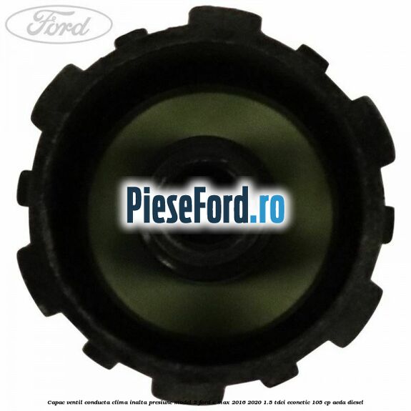 Capac ventil conducta clima inalta presiune model 2 Ford C-Max 2016-2020 1.5 TDCi ECOnetic 105 cp AEDA diesel