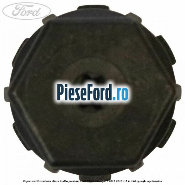 Capac ventil conducta clima inalta presiune model 2 Ford EcoSport 2013-2018 1.5 Ti 140 cp Capac ventil conducta clima inalta presiune model 2 Ford EcoSport 2013-2018 1.5 Ti 140 cp UEJB, UEJE benzina
