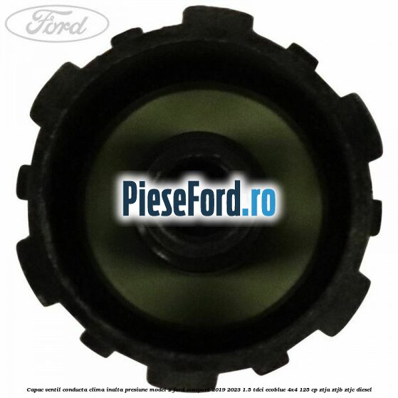 Capac ventil conducta clima inalta presiune model 2 Ford EcoSport 2019-2023 1.5 TDCi EcoBlue 4x4 125 cp ZTJA, ZTJB, ZTJC diesel