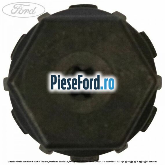 Capac ventil conducta clima inalta presiune model 2 Ford Fiesta Active 2018-2023 1.0 EcoBoost 101 cp Capac ventil conducta clima inalta presiune model 2 Ford Fiesta Active 2018-2023 1.0 EcoBoost 101 cp SFJE, SFJF, SFJH, SFJJ, SFJK benzina