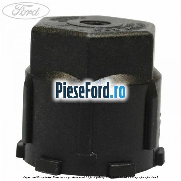 Capac ventil conducta clima inalta presiune model 2 Ford Galaxy 2015-2023 2.0 TDCi 120 cp UFCA, UFCB diesel