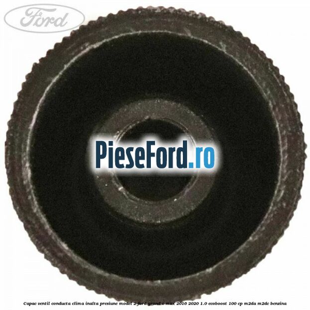Capac ventil conducta clima inalta presiune model 2 Ford Grand C-Max 2016-2020 1.0 EcoBoost 100 cp M2DA, M2DC benzina
