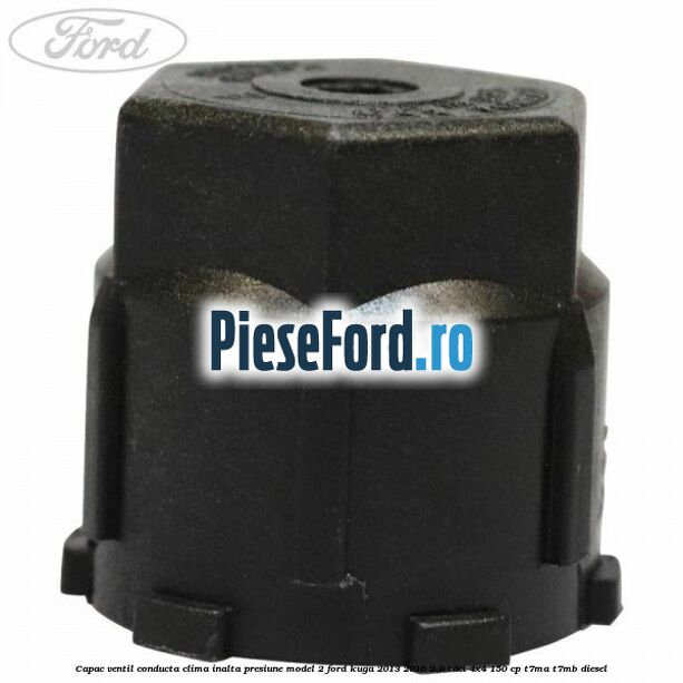 Capac ventil conducta clima inalta presiune model 2 Ford Kuga 2013-2016 2.0 TDCi 4x4 150 cp T7MA, T7MB diesel