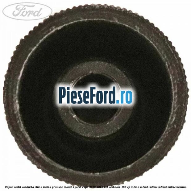 Capac ventil conducta clima inalta presiune model 2 Ford Kuga 2016-2018 1.5 EcoBoost 150 cp M8MA, M8MB, M8MC, M8MD, M8ME benzina