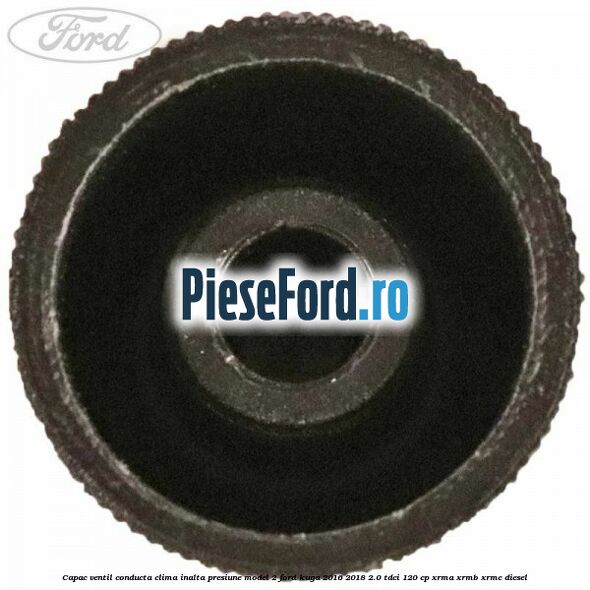 Capac ventil conducta clima inalta presiune model 2 Ford Kuga 2016-2018 2.0 TDCi 120 cp XRMA, XRMB, XRMC diesel