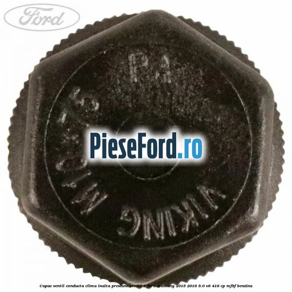 Capac ventil conducta clima inalta presiune model 2 Ford Mustang 2015-2018 5.0 V8 418 cp Capac ventil conducta clima inalta presiune model 2 Ford Mustang 2015-2018 5.0 V8 418 cp MF8F benzina