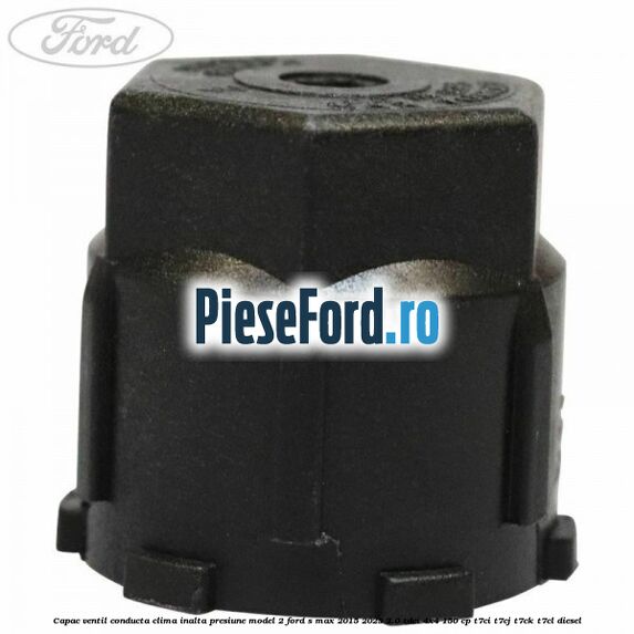 Capac ventil conducta clima inalta presiune model 2 Ford S-Max 2015-2023 2.0 TDCi 4x4 150 cp T7CI, T7CJ, T7CK, T7CL diesel