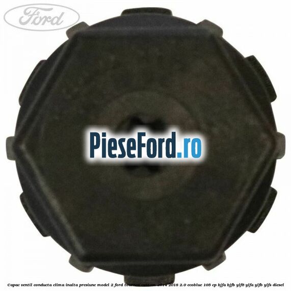 Capac ventil conducta clima inalta presiune model 2 Ford Tourneo Custom 2014-2018 2.0 EcoBlue 105 cp BJFA, BJFB, YLF6, YLFA, YLFB, YLFS diesel