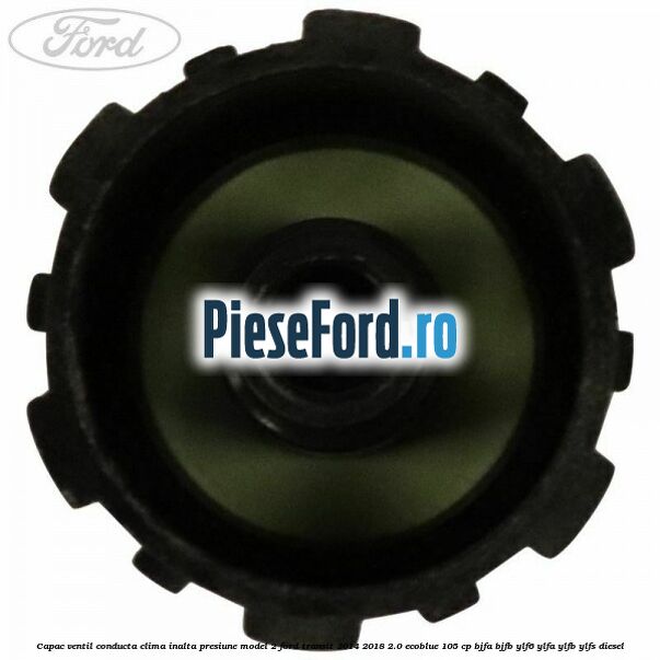 Capac ventil conducta clima inalta presiune model 2 Ford Transit 2014-2018 2.0 EcoBlue 105 cp Capac ventil conducta clima inalta presiune model 2 Ford Transit 2014-2018 2.0 EcoBlue 105 cp BJFA, BJFB, YLF6, YLFA, YLFB, YLFS diesel