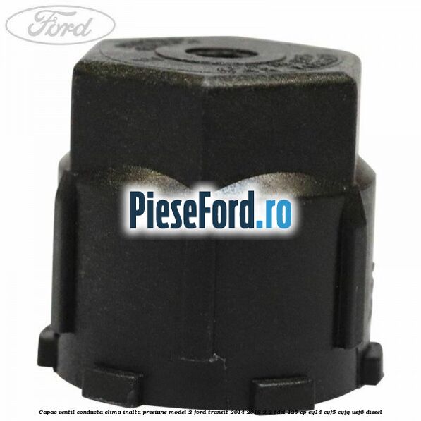 Capac ventil conducta clima inalta presiune model 2 Ford Transit 2014-2018 2.2 TDCi 125 cp CY14, CYF5, CYFG, USF6 diesel
