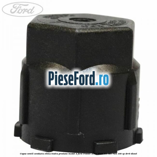 Capac ventil conducta clima inalta presiune model 2 Ford Transit 2014-2018 2.2 TDCi RWD 100 cp DRR5 diesel