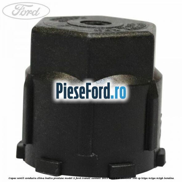 Capac ventil conducta clima inalta presiune model 2 Ford Transit Connect 2013-2018 1.0 EcoBoost 100 cp Capac ventil conducta clima inalta presiune model 2 Ford Transit Connect 2013-2018 1.0 EcoBoost 100 cp B3GA, M2GA, M2GB benzina