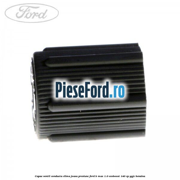Capac ventil conducta clima joasa presiune Ford B-Max 1.0 EcoBoost 140 cp YYJC benzina