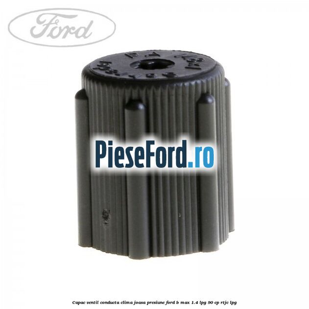 Capac ventil conducta clima joasa presiune Ford B-Max 1.4 LPG 90 cp RTJC LPG
