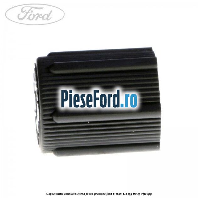 Capac ventil conducta clima joasa presiune Ford B-Max 1.4 LPG 90 cp RTJC LPG