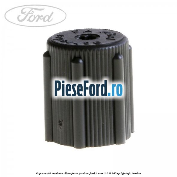 Capac ventil conducta clima joasa presiune Ford B-Max 1.6 Ti 105 cp IQJA, IQJC benzina