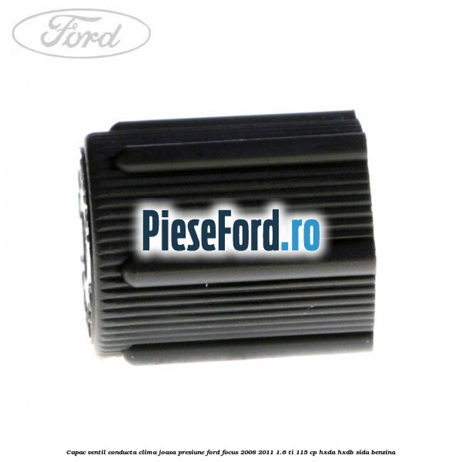 Capac ventil conducta clima joasa presiune Ford Focus 2008-2011 1.6 Ti 115 cp Capac ventil conducta clima joasa presiune Ford Focus 2008-2011 1.6 Ti 115 cp HXDA, HXDB, SIDA benzina