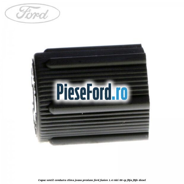 Capac ventil conducta clima joasa presiune Ford Fusion 1.4 TDCi 68 cp F6JA, F6JB diesel